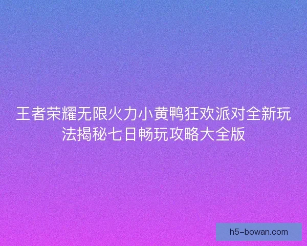 王者荣耀无限火力小黄鸭狂欢派对全新玩法揭秘七日畅玩攻略大全版